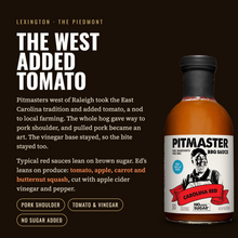 Load image into Gallery viewer, True Made Foods Pitmaster Carolina Red BBQ Sauce - the history behind the bottle: The West Added Tomato
Pitmasters west of Raleigh took the East Carolina tradition and added tomato, a nod to local farming. The whole hog gave way to pork shoulder, and pulled pork became an art. The vinegar base stayed, so the bite stayed too.
Typical red sauces lean on brown sugar. Ed’s leans on produce: tomato, apple, carrot and butternut squash, cut with apple cider vinegar and pepper.
